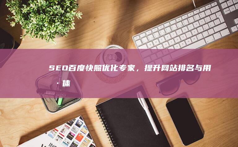 SEO百度快照优化专家，提升网站排名与用户体验